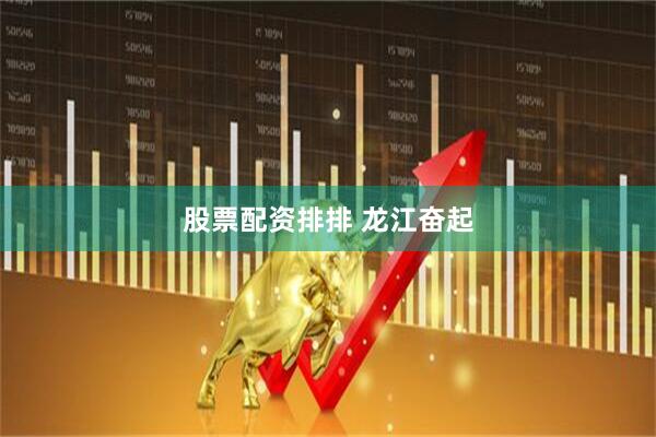 股票配资排排 龙江奋起